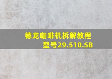 德龙咖啡机拆解教程 型号29.510.SB